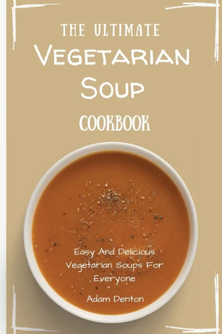 The Ultimate Vegetarian Soup Cookbook: Easy And Delicious Vegetarian Soups For Everyone (Paperback)