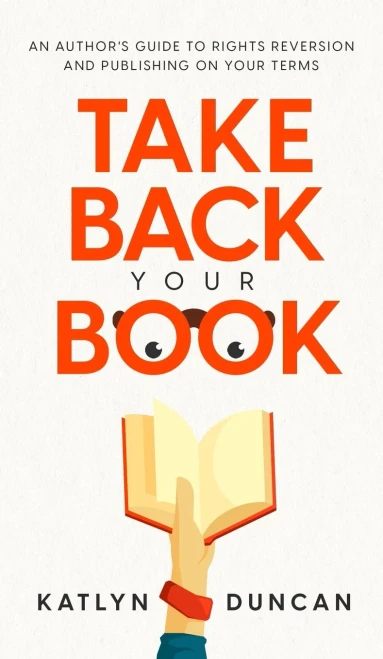 Take Back Your Book: An Author's Guide to Rights Reversion and Publishing on Your Terms (Hardback)