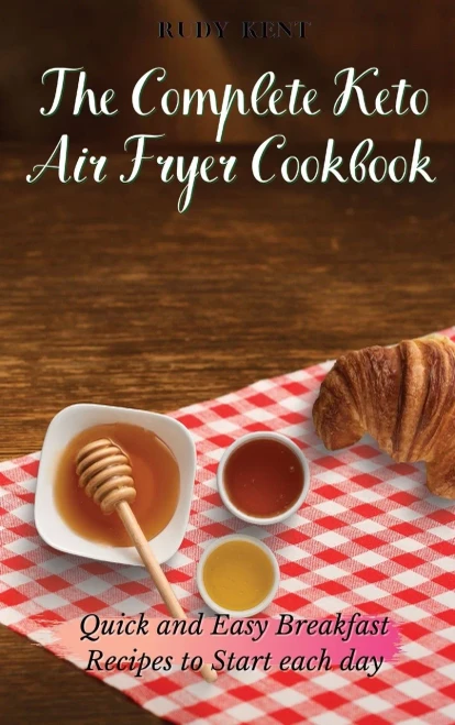 The Complete Keto Air Fryer Cookbook: Quick and Easy Breakfast Recipes to Start Each Day (9781802691313)