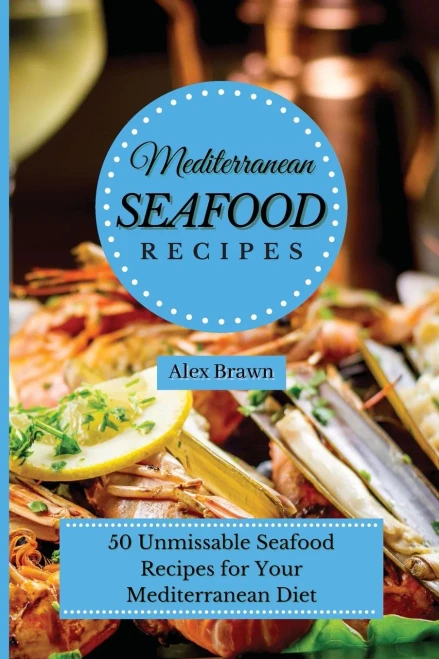 Mediterranean Seafood Recipes: 50 Unmissable Seafood Recipes for Your Mediterranean Diet (Paperback)