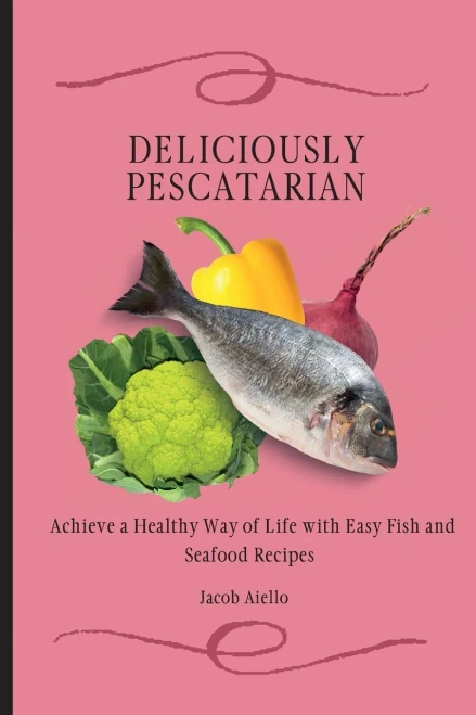 Deliciously Pescatarian: Achieve a Healthy Way of Life with Easy Fish and Seafood Recipes (9781801904391)