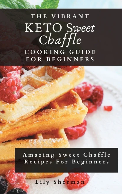 The Vibrant KETO Sweet Chaffle Cooking Guide: Amazing Sweet Chaffle Recipes For Beginners (Hardback)