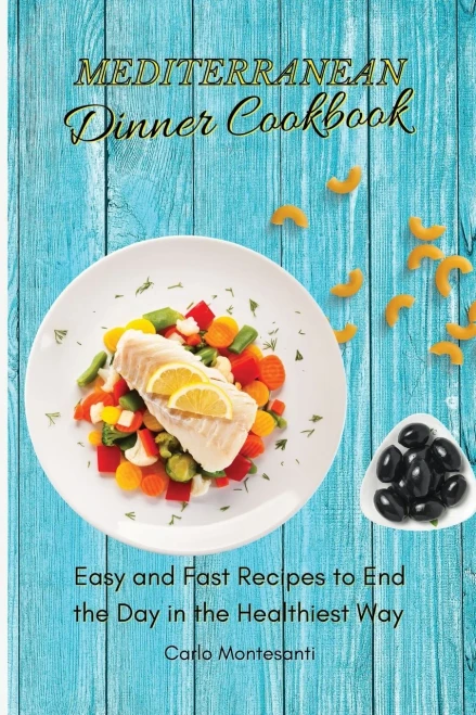 Mediterranean Dinner Cookbook: Easy and fast recipes to end the day in the Healthiest way (Paperback)