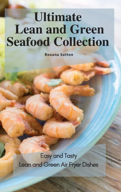 Ultimate Lean and Green Seafood Collection: Easy and Tasty Lean and Green Air Fryer Dishes (9781801905817)