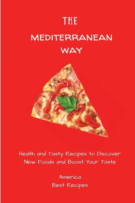 The Mediterranean Way: Health and Tasty Recipes to Discover New Foods and Boost Your Taste (Paperback)