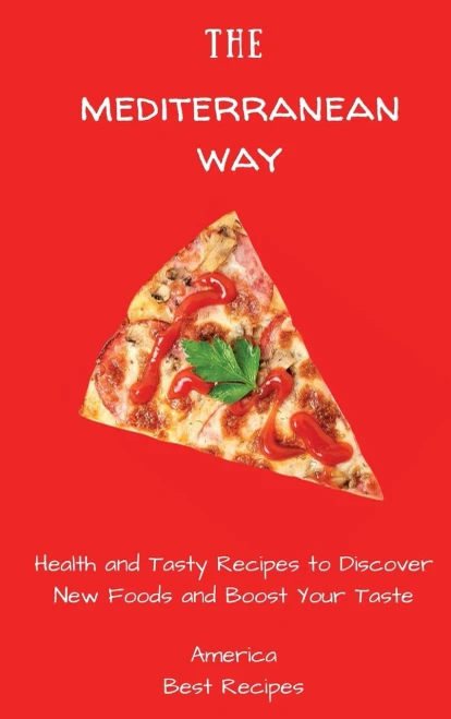The Mediterranean Way: Health and Tasty Recipes to Discover New Foods and Boost Your Taste (Hardback)