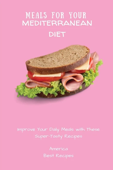Meals for Your Mediterranean Diet: Improve Your Daily Meals with These Super-Tasty Recipes (Paperback)