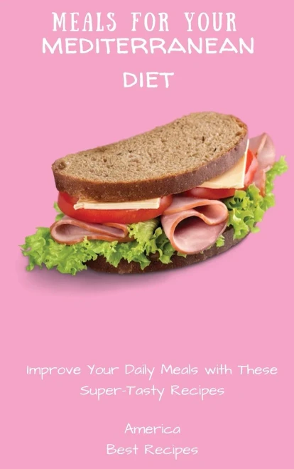 Meals for Your Mediterranean Diet: Improve Your Daily Meals with These Super-Tasty Recipes (Hardback)
