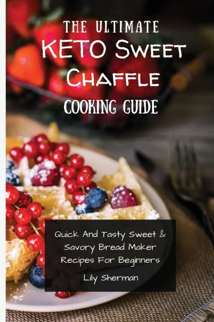 The Ultimate KETO Sweet Chaffle Cooking Guide: Amazing Sweet Chaffle Recipes For Beginners (Paperback)