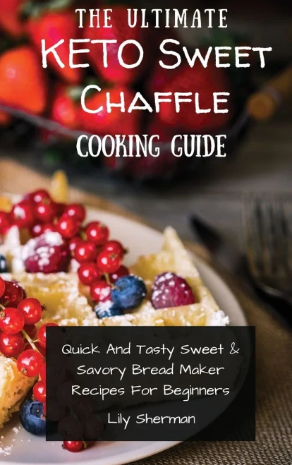 The Ultimate KETO Sweet Chaffle Cooking Guide: Amazing Sweet Chaffle Recipes For Beginners (Hardback)