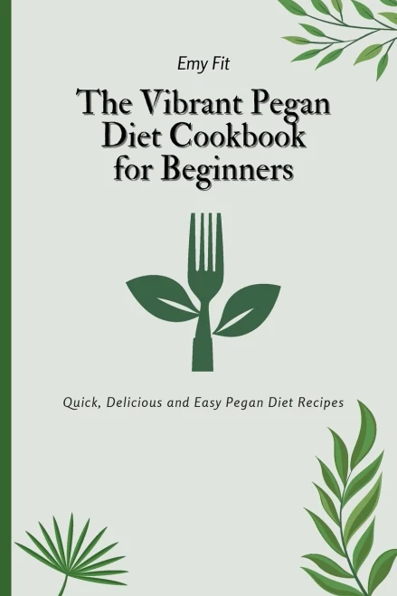 The Vibrant Pegan Diet Cookbook for Beginners: Quick, Delicious and Easy Pegan Diet Recipes (Paperback)