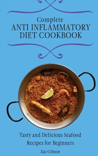Complete Anti Inflammatory Diet Cookbook: Tasty and Delicious Seafood Recipes for Beginners (Hardback)