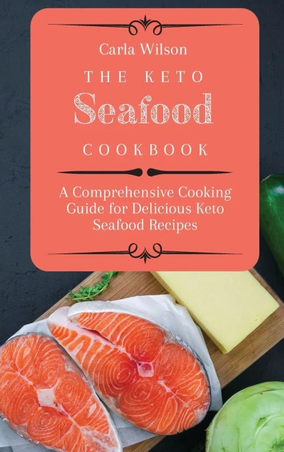 The Keto Seafood Cookbook: A Comprehensive Cooking Guide for Delicious Keto Seafood Recipes (Hardback)