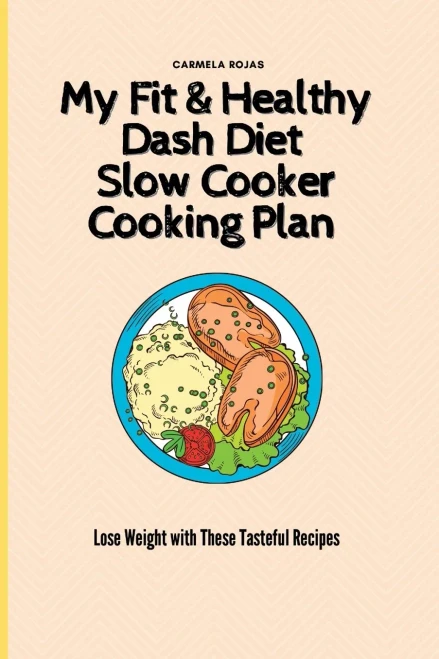 My Fit & Healthy Dash Diet Slow Cooker Cooking Plan: Lose Weight with These Tasteful Recipes (Paperback)