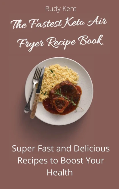 The Fastest Keto Air Fryer Recipe Book: Super Fast and Delicious Recipes to Boost your Health (9781802691399)