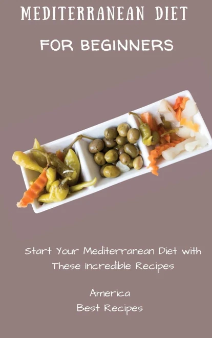 Mediterranean Diet for Beginners: Start Your Mediterranean Diet with These Incredible Recipes (Hardback)