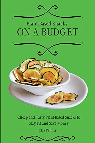 Plant-Based Snacks on a Budget: Cheap and Tasty Plant-Based Snacks to Stay Fit and Save Money (Paperback)