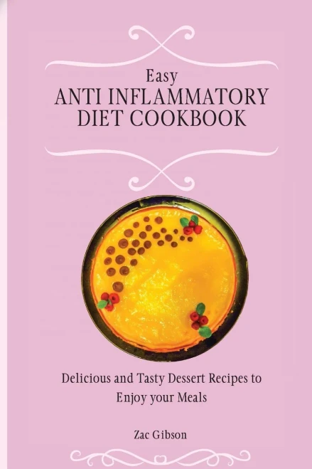 Easy Anti Inflammatory Diet Cookbook: Delicious and Tasty Dessert Recipes to Enjoy your Meals (Paperback)