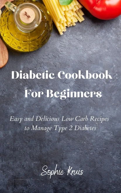 Diabetic Cookbook For Beginners: Easy and Delicious Low Carb Recipes to Manage Type 2 Diabetes (Hardback)