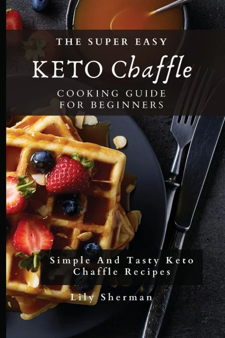 The Super Easy KETO Chaffle Cooking Guide For Beginners: Simple And Tasty Keto Chaffle Recipes (Paperback)