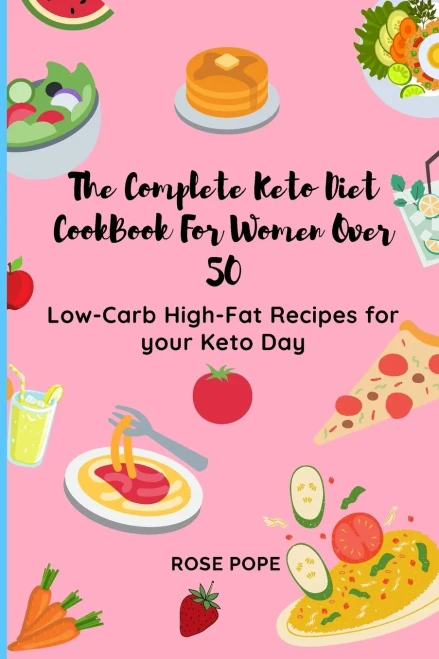 The Complete Keto Diet CookBook For Women Over 50: Low-Carb High-Fat Recipes for your Keto Day (9781802771763)