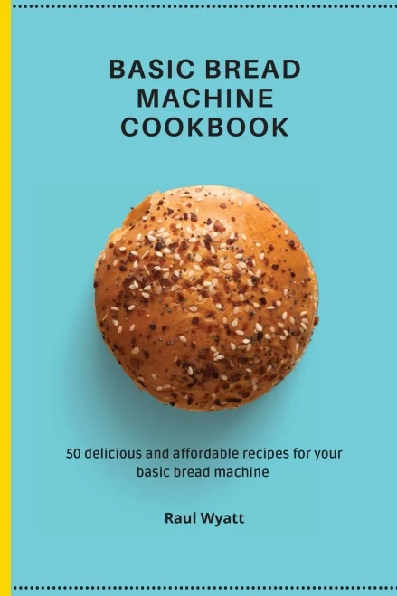 Basic Bread Machine Cookbook: 50 delicious and affordable recipes for your basic bread machine (Paperback)
