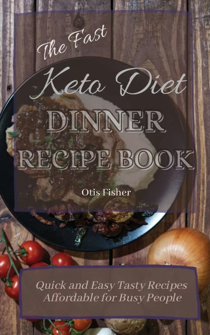 The Fast Keto Diet Dinner Recipe Book: Quick and Easy Tasty Recipes Affordable for Busy People (Hardback)