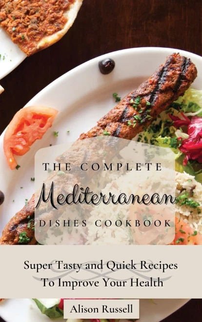 The Complete Mediterranean Dishes Cookbook: Super Tasty and Quick Recipes To Improve Your Health (Hardback)