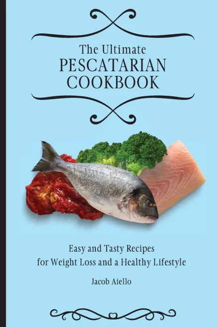 The Ultimate Pescatarian Cookbook: Easy and Tasty Recipes for Weight Loss and a Healthy Lifestyle (9781801904001)