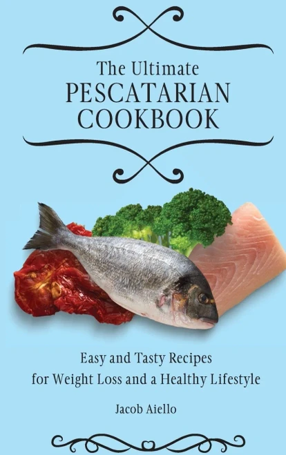 The Ultimate Pescatarian Cookbook: Easy and Tasty Recipes for Weight Loss and a Healthy Lifestyle (9781801904018)
