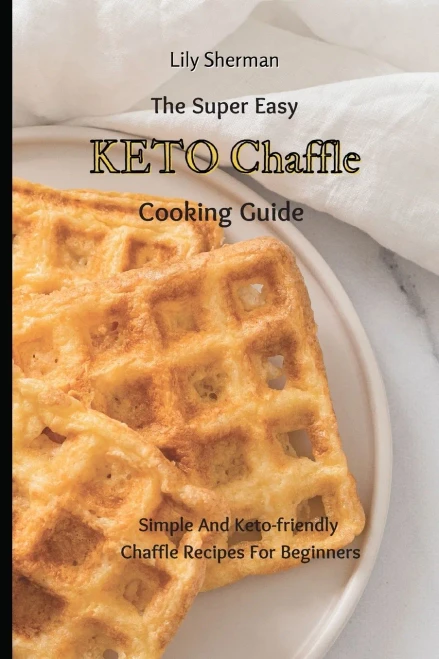 The Super Easy KETO Chaffle Cooking Guide: Simple And Keto-friendly Chaffle Recipes For Beginners (Paperback)