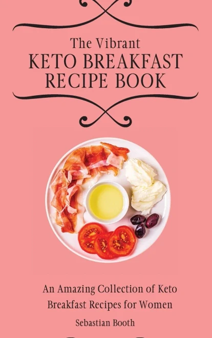 The Vibrant Keto Breakfast Recipe Book: An Amazing Collection of Keto Breakfast Recipes for Women (Hardback)