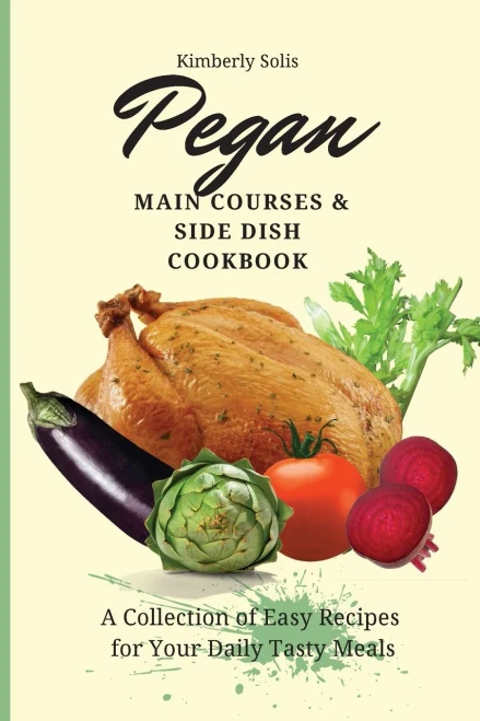 Pegan Main Courses and Side Dish Cookbook: A Collection of Easy Recipes for your Daily Tasty Meals (Paperback)