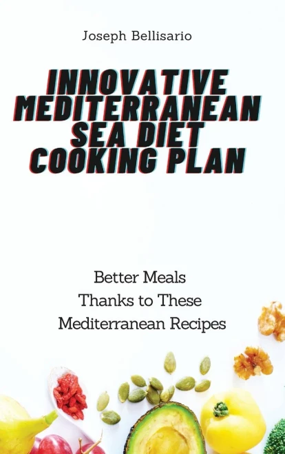 Innovative Mediterranean Sea Diet Cooking Plan: Better Meals Thanks to These Mediterranean Recipes (Hardback)