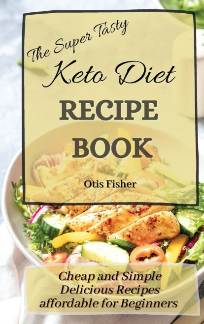 The Super Tasty Keto Diet Recipe Book: Cheap and Simple Delicious Recipes affordable for Beginners (Hardback)