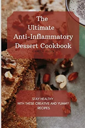The Ultimate Anti-Inflammatory Dessert Cookbook: Stay Healthy with These Creative and Yummy Recipes (9781801456302)