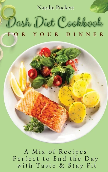 Dash Diet Cookbook for Your Dinner: A Mix of recipes perfect to end the day with taste and stay fit (Hardback)