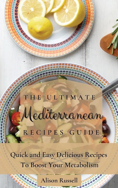The Ultimate Mediterranean Recipes Guide: Quick and Easy Delicious Recipes to Boost Your Metabolism (Hardback)
