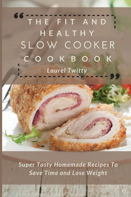 The Fit and Healthy Slow Cooker Cookbook: Super Tasty Homemade Recipes To Save Time and Lose Weight (Paperback)