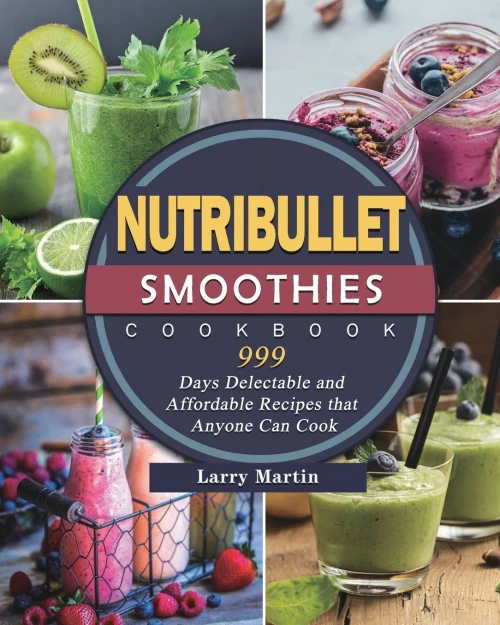Nutribullet Smoothies Cookbook 999: 999 Days Delectable and Affordable Recipes that Anyone Can Cook (Paperback)