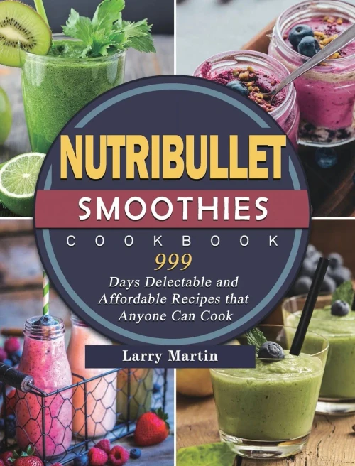 Nutribullet Smoothies Cookbook 999: 999 Days Delectable and Affordable Recipes that Anyone Can Cook (Hardback)