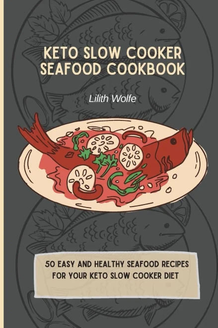 Keto Slow Cooker Seafood Cookbook: 50 easy and healthy Seafood Recipes for your keto slow cooker diet