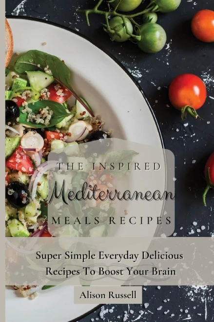 The Inspired Mediterranean Meals Recipes: Super Simple Everyday Delicious Recipes To Boost Your Brain (Paperback)