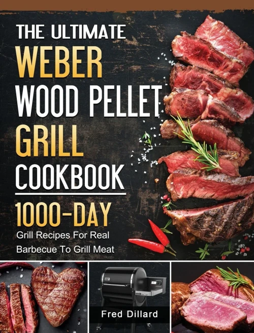 The Ultimate Weber Wood Pellet Grill Cookbook: 1000-Day Grill Recipes For Real Barbecue To Grill Meat (Hardback)