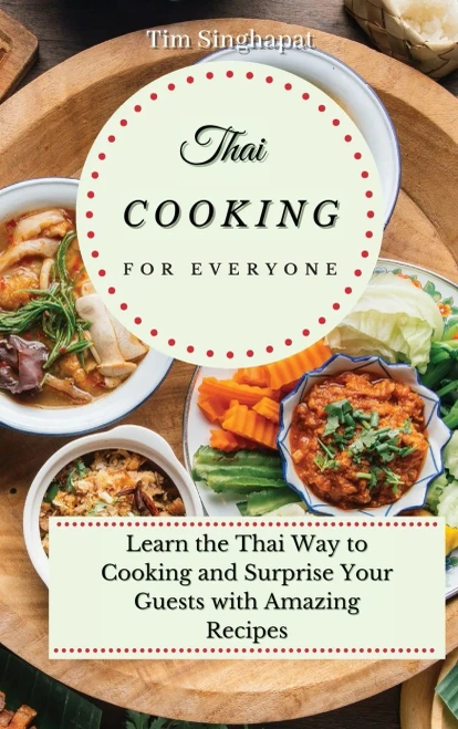 Thai Cooking for Everyone: Learn the Thai Way to Cooking and Surprise Your Guests with Amazing Recipes (9781802691801)