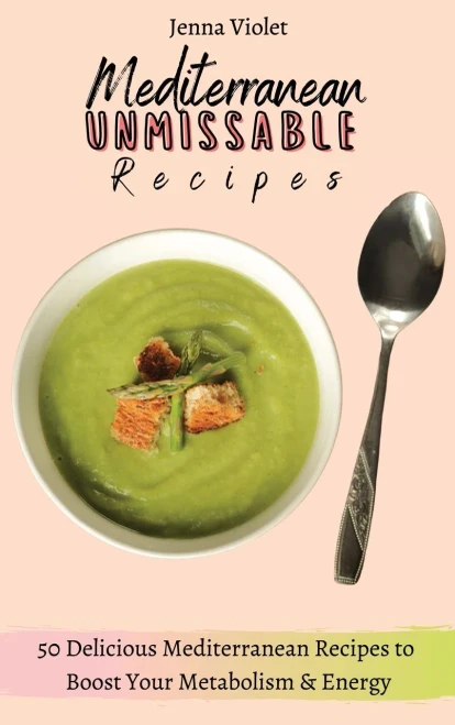Mediterranean Unmissable Recipes: 50 Delicious Mediterranean Recipes to Boost Your Metabolism & Energy (Hardback)