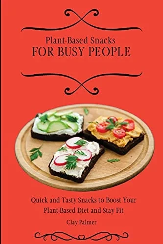Plant-Based Snacks for Busy People: Quick and Tasty Snacks to Boost Your Plant-Based Diet and Stay Fit (Paperback)