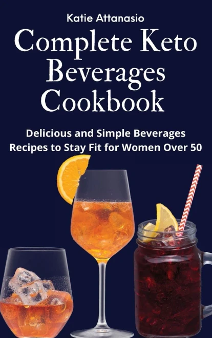 Complete Keto Beverages Cookbook: Delicious and Simple Beverages Recipes to Stay Fit for Women Over 50 (9781802771268)