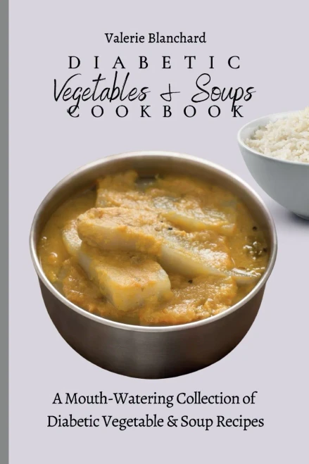 Diabetic Vegetables & Soups Cookbook: A Mouth-Watering Collection of Diabetic Vegetable & Soup Recipes (Paperback)