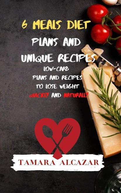 6 Meals Diet Plans and Unique Recipes: Low-Carb Plans and Recipes to Lose Weight Quickly and Naturally (Hardback)